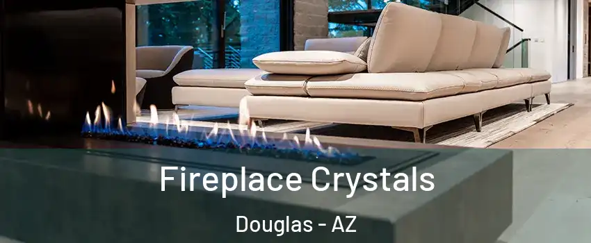  Fireplace Crystals Douglas - AZ