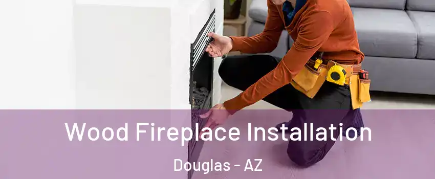  Wood Fireplace Installation Douglas - AZ